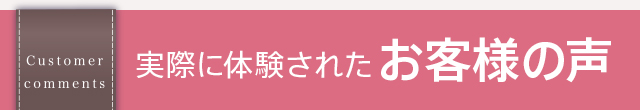 実際に体験されたお客様の声